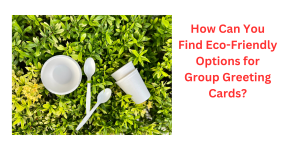 How Can You Find Eco-Friendly Group Greeting Cards?