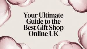 Your Ultimate Guide to the Best Gift Shop Online UK