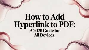 How to Add Hyperlink to PDF: A 2026 Guide for All Devices