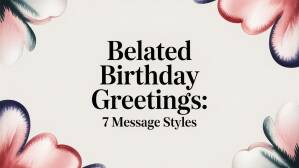 Belated Birthday Greetings: 7 Message Styles