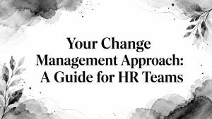 Your Change Management Approach: A Guide for HR Teams