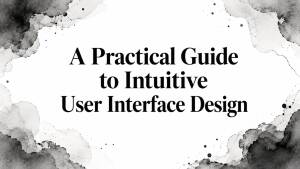 A Practical Guide to Intuitive User Interface Design