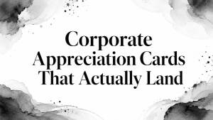 Corporate Appreciation Cards That Actually Land