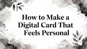 How to Make a Digital Card That Feels Personal