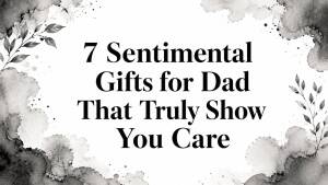 7 Sentimental Gifts for Dad That Truly Show You Care