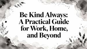 Be Kind Always: A Practical Guide for Work, Home, and Beyond
