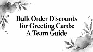Bulk Order Discounts for Greeting Cards: A Team Guide
