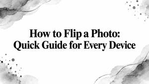 How to Flip a Photo: Quick Guide for Every Device