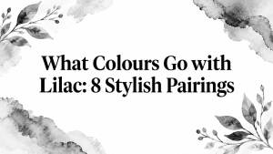 What Colours Go with Lilac: 8 Stylish Pairings
